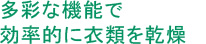 多彩な機能で効率的に衣類を乾燥